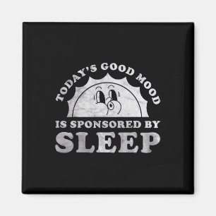 Funny Sleeping Today Good Mood Is Sponsored By Sle Magnet