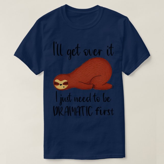Funny Sloth Animal Sarcastic Quote  Ill Get Over I T-Shirt (Design Front)