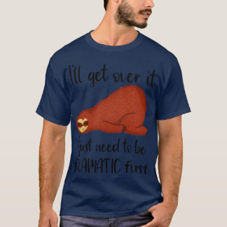 Funny Sloth Animal Sarcastic Quote  Ill Get Over I T-Shirt