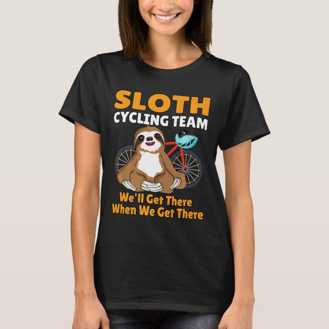 Funny Sloth Cycling Team Well Get There When We Ge T-Shirt (Front)