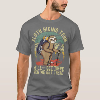 Funny sloth Hiking team we'll get there when we ge T-Shirt