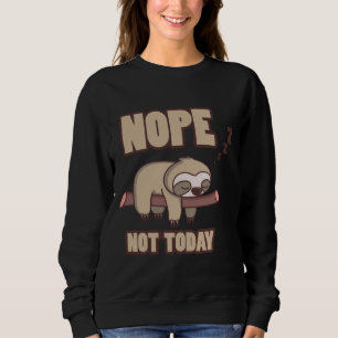 Funny Sloth Lazy For Chiller Nope Not Today Sweatshirt