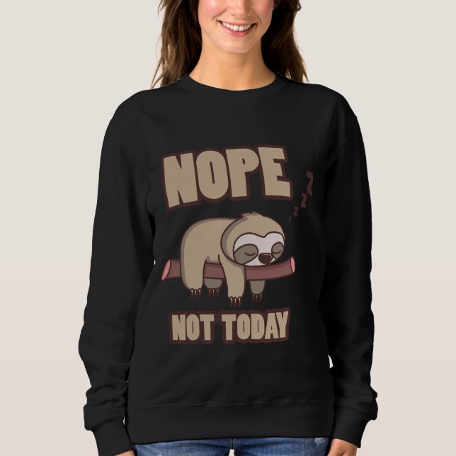 Funny Sloth Lazy For Chiller Nope Not Today Sweatshirt (Front)