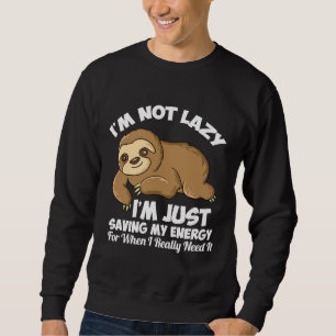 Funny Sloth Saying I M Not Lazy I M Just Saving My Sweatshirt