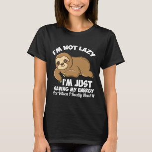 Funny Sloth Saying I M Not Lazy I M Just Saving My T-Shirt