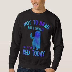 Funny Sloth Totally Got Out Of Bed Today Cute Slot Sweatshirt