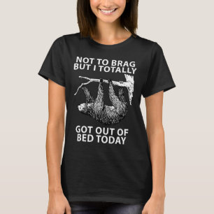 Funny Sloth Totally Got Out Of Bed Today Sarcastic T-Shirt