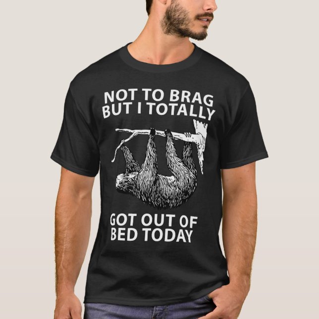 Funny Sloth Totally Got Out Of Bed Today Sarcastic T-Shirt (Front)