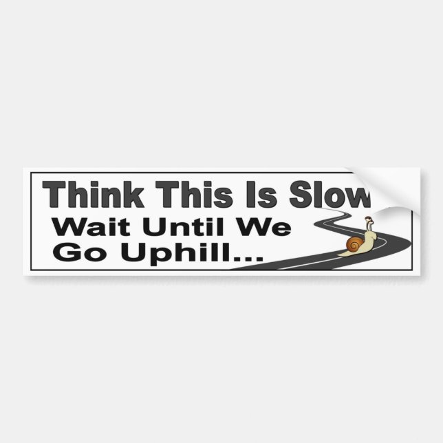 Funny Slow Driver car decal. Think This Is Slow? Bumper Sticker (Front)
