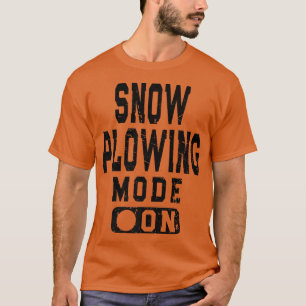 Funny Snow Ploughing Mode On Snowplow Driver Meme T-Shirt
