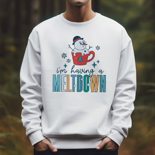 Funny Snowman I'm Having A Meltdown Winter Sweatshirt