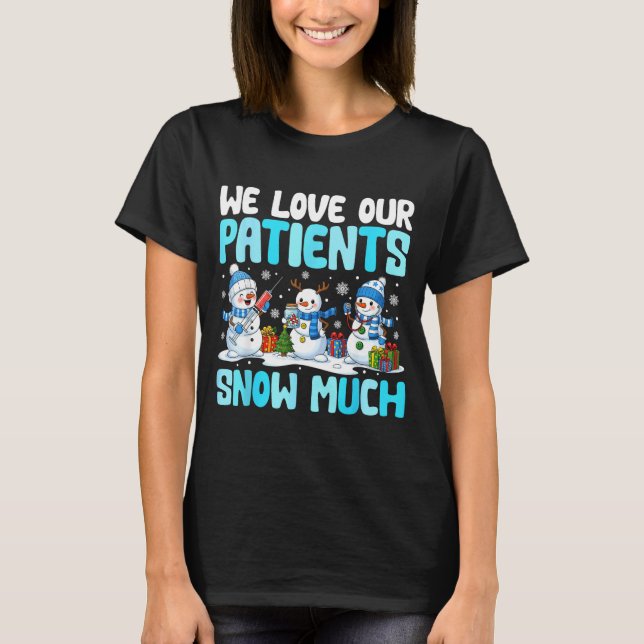 Funny Snowman Nurse We Love Our Patients Snow Much T-Shirt (Front)