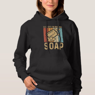 Funny Soap Making Soap Maker Sud Off I'm Making So Hoodie