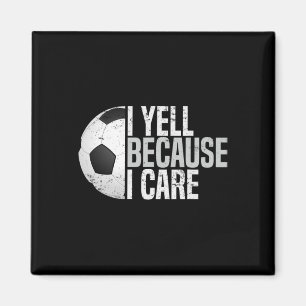 Funny Soccer Fan Humor I Yell Because I Care Socce Magnet