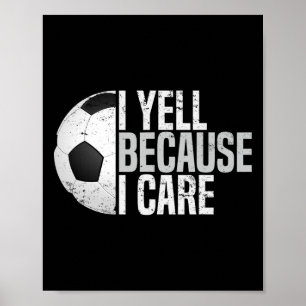 Funny Soccer Fan Humor I Yell Because I Care Socce Poster