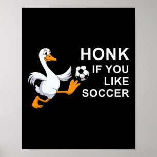 Funny Soccer Goose Honk If You Like Poster