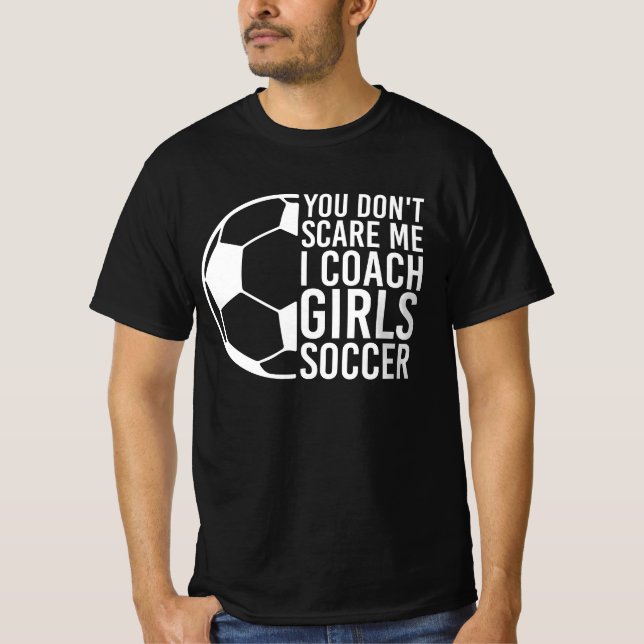 Funny Soccer lover Gift, You Don't Scare Me, Coach T-Shirt (Front)