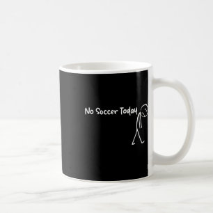 Funny Soccer Lover No Soccer Today Men Women Tee Coffee Mug