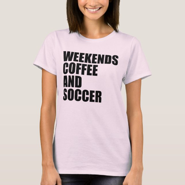 Funny Soccer Mum Life weekends coffee and soccer T-Shirt (Front)