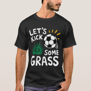 Funny Soccer Player Let's Kick Some Gr Sports Love T-Shirt