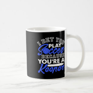Funny Soccer Pun I Bet You Play Because You're A K Coffee Mug
