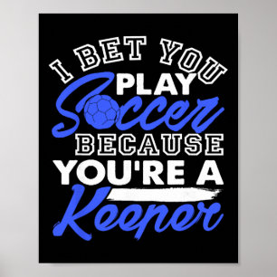 Funny Soccer Pun I Bet You Play Because You're A K Poster