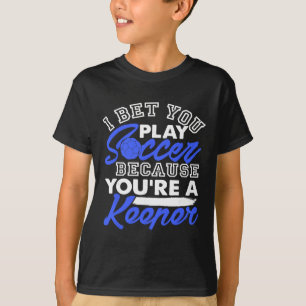 Funny Soccer Pun I Bet You Play Because You're A K T-Shirt