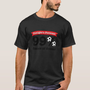 Funny Soccer Saying, 99 Chance of Soccer T-Shirt