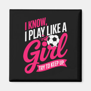 Funny Soccer Saying I Know I Play Like A Girl Try  Magnet