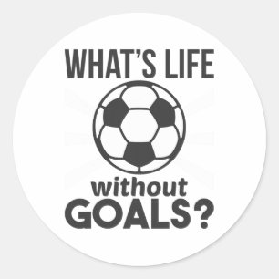 Funny Soccer What Is Life Without Goals  Classic Round Sticker
