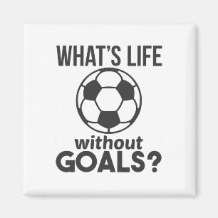 Funny Soccer What Is Life Without Goals Magnet