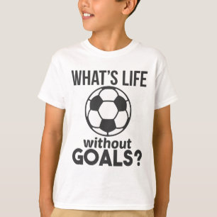 Funny Soccer What Is Life Without Goals  T-Shirt