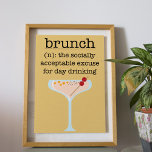 Funny Social Brunch Drink Quote Typography Poster<br><div class="desc">Social Brunch Poster - It's 5 o'clock somewhere right? Presenting our sensational, Brunch poster: "Brunch, the socially acceptable excuse for day drinking" This design has an illustration of a fancy drink with our own definition of brunch as a dictionary definition in a mustard background. This will make the ideal decorative...</div>