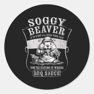 Funny Soggy Beaver Bbq If Its Not All Over Your Fa Classic Round Sticker