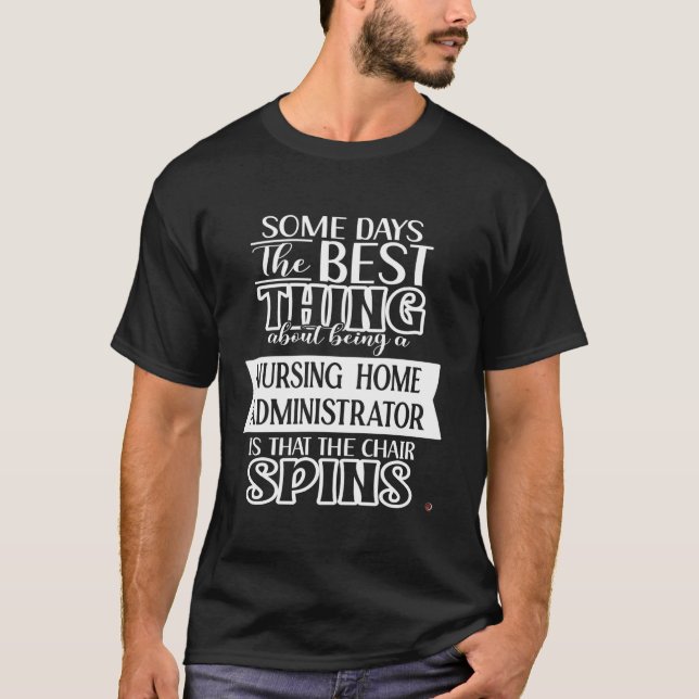 Funny Some Days Nursing Home Administrator T-Shirt (Front)