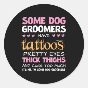 Funny Some Dog Groomers Have Tattoos  Classic Round Sticker