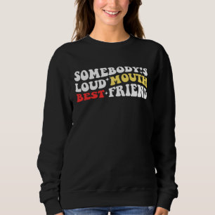 Funny Somebodyu2019s Loud Mouth Best Friend, Retro Sweatshirt