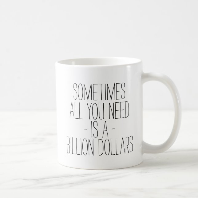 Funny Sometimes All You Need is a Billion Dollars Coffee Mug (Right)