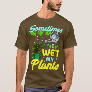Funny Sometimes I Wet My Plants Gardening Pun T-Shirt