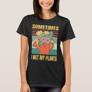 Funny Sometimes I Wet My Plants Sarcasm Irony R T-Shirt