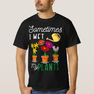 Funny Sometimes I Wet My Plants Tee Watering Garde