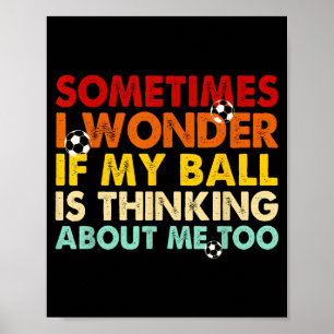 Funny Sometimes I Wonder If My Ball Is Thinking Ab Poster