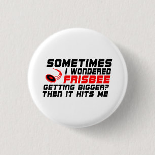 Funny Sometimes i wondered frisbee getting bigger  3 Cm Round Badge