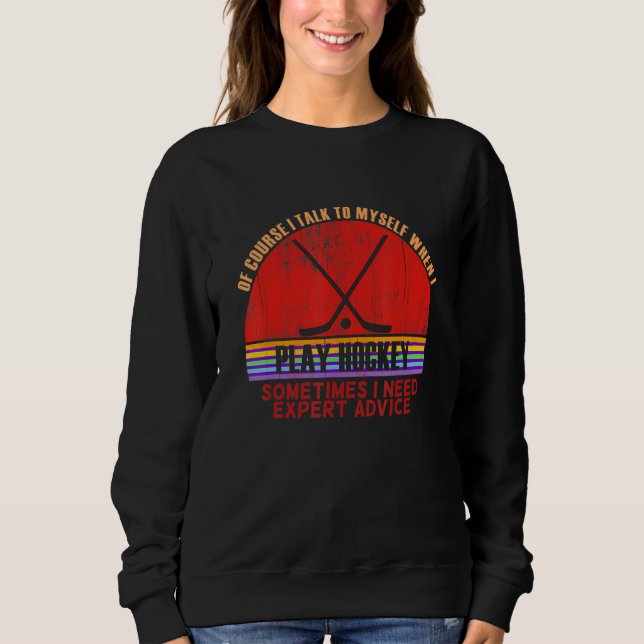 Funny Sometimes Need Expert Advice Play Hockey Sweatshirt (Front)