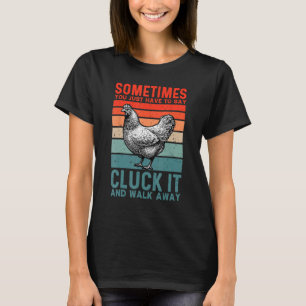 Funny Sometimes You Just Have to Say Cluck It and T-Shirt