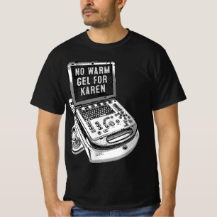Funny Sonographer Gif, No Warm Gel For Karen T-Shirt