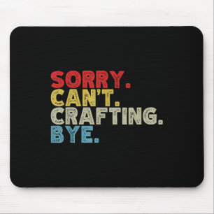 Funny Sorry Can't Crafting Bye. Great For Artists, Mouse Pad
