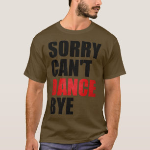 Funny Sorry Cant Dance Bye Dancing Teacher for Men T-Shirt