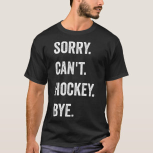 Funny Sorry Can't Hockey Bye Hockey Player Coach T T-Shirt