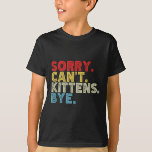 Funny Sorry Can't Kittens Bye. Animal Lovers, Cat T-Shirt